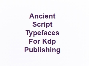 Ancient Script Typefaces for Kdp Publishing